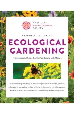 American Horticultural Society Essential Guide to Ecological Gardening: Techniques and Know-How for Gardening with Nature