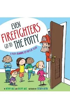 Even Firefighters Go to the Potty: A Potty Training Lift-The-Flap Story