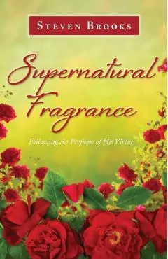 Supernatural Fragrance: Following the Perfume of His Virtue