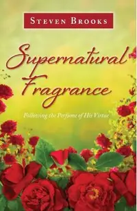 Supernatural Fragrance: Following the Perfume of His Virtue