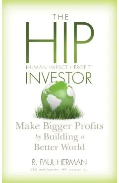 The Hip Investor: Make Bigger Profits by Building a Better World