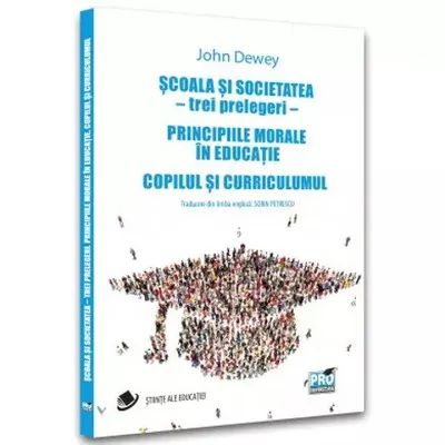 Scoala si societatea - trei prelegeri. Principiile morale in educatie. Copilul si curriculumul