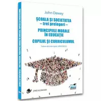 Scoala si societatea - trei prelegeri. Principiile morale in educatie. Copilul si curriculumul