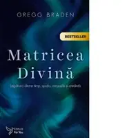 Matricea Divina. Legatura dintre timp, spatiu, miracole si credinta