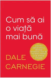 Cum să ai o viață mai bună - Paperback brosat - Dale Carnegie