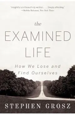 The Examined Life: How We Lose and Find Ourselves