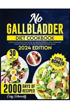 No Gallbladder Diet Cookbook: 2000 Days of Healthy & Mouthwatering Recipe To Health & Wellness after Gallbladder Removal Surgery with 30 Day Meal Pl