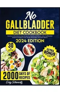 No Gallbladder Diet Cookbook: 2000 Days of Healthy & Mouthwatering Recipe To Health & Wellness after Gallbladder Removal Surgery with 30 Day Meal Pl