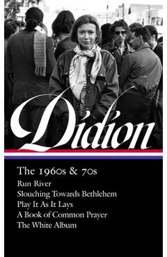 Joan Didion: The 1960s & 70s (Loa #325): Run River / Slouching Towards Bethlehem / Play It as It Lays / A Book of Common Prayer / The White Album