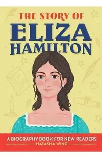 The Story of Eliza Hamilton: A Biography Book for New Readers