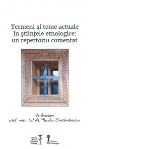 Termeni si teme actuale in stiintele etnologice. In honorem Nicolae Constantinescu