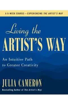 Living the Artist's Way: An Intuitive Path to Greater Creativity