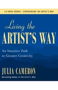 Living the Artist's Way: An Intuitive Path to Greater Creativity