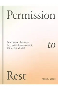 Permission to Rest: Revolutionary Practices for Healing, Empowerment, and Collective Care