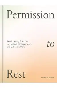 Permission to Rest: Revolutionary Practices for Healing, Empowerment, and Collective Care