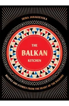 The Balkan Kitchen: Recipes from the Heart of the Balkans