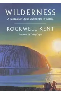 Wilderness: A Journal of Quiet Adventure in Alaska--Including Extensive Hitherto Unpublished Passages from the Original Journal