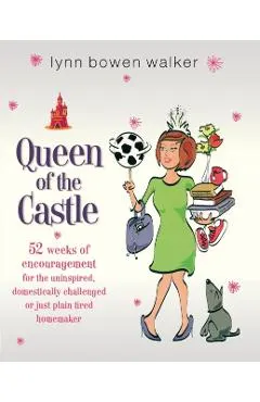 Queen of the Castle: 52 Weeks of Encouragement for the Uninspired, Domestically Challenged, or Just Plain Tired Homemaker