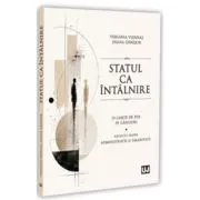 Statul ca intalnire: o carte de pus pe ganduri: reflectii despre administratie si umanitate