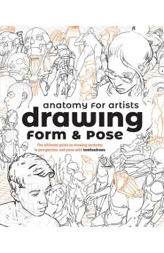 Anatomy for Artists: Drawing Form & Pose: The Ultimate Guide to Drawing Anatomy in Perspective and Pose with Tomfoxdraws