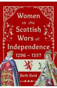Women in the Scottish Wars of Independence 1296-1357