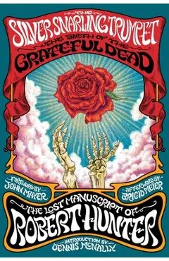 The Silver Snarling Trumpet: The Birth of the Grateful Dead--The Lost Manuscript of Robert Hunter