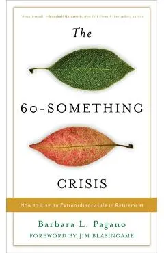 The 60-Something Crisis: How to Live an Extraordinary Life in Retirement