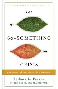 The 60-Something Crisis: How to Live an Extraordinary Life in Retirement