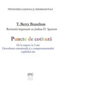 Puncte de cotitura. De la nastere la 3 ani. Dezvoltarea emotionala si a comportamentului copilului tau