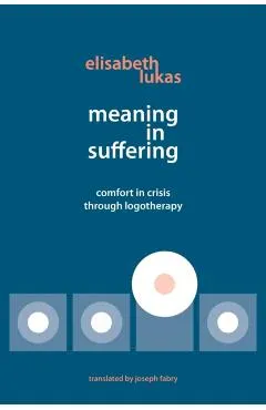 Meaning in Suffering: Comfort in Crisis through Logotherapy