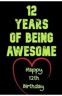 12 Years Of Being Awesome Happy 12th Birthday: 12 Years Old Gift for Boys & Girls