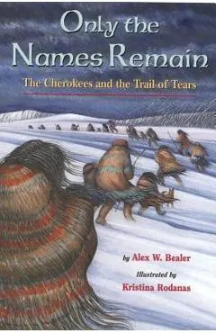 Only the Names Remain: The Cherokees and the Trail of Tears