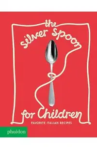 The Silver Spoon for Children: Favorite Italian Recipes