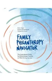 Family Philanthropy Navigator: The inspirational guide for philanthropic families on their giving journey
