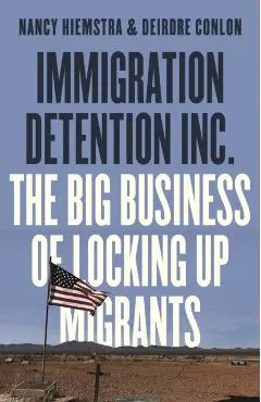 Immigration Detention Inc.: The Big Business of Locking Up Migrants in America