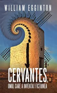 Cervantes, omul care a inventat ficțiunea - Paperback brosat - William Egginton