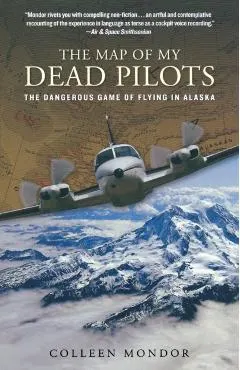 Map of My Dead Pilots: The Dangerous Game of Flying in Alaska