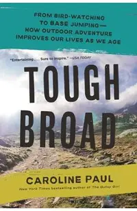 Tough Broad: From Bird-Watching to Base Jumping--How Outdoor Adventure Improves Our Lives as We Age
