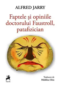 Faptele și opiniile doctorului Faustroll, patafizician - Paperback brosat - Alfred Jarry