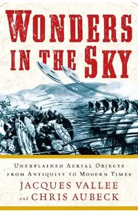 Wonders in the Sky: Unexplained Aerial Objects from Antiquity to Modern Times
