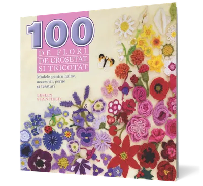 100 de flori de croșetat și tricotat