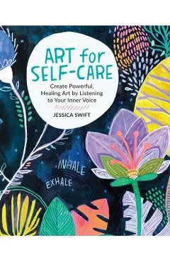 Art for Self-Care: Create Powerful, Healing Art by Listening to Your Inner Voice