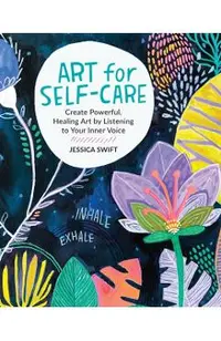 Art for Self-Care: Create Powerful, Healing Art by Listening to Your Inner Voice