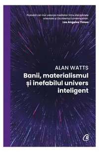 Banii, materialismul și inefabilul univers inteligent - Paperback brosat - Alan Watts