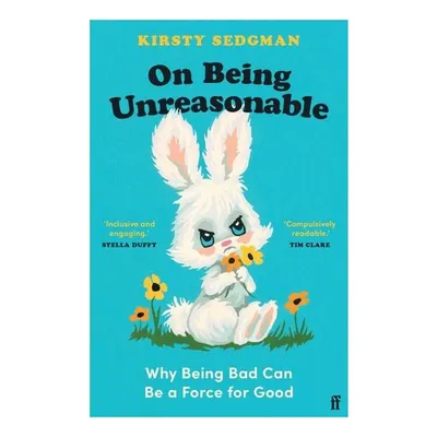 On Being Unreasonable: Why Being Bad Can Be A Force For Good