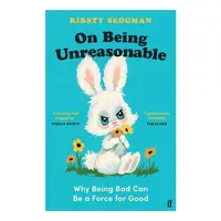 On Being Unreasonable: Why Being Bad Can Be A Force For Good