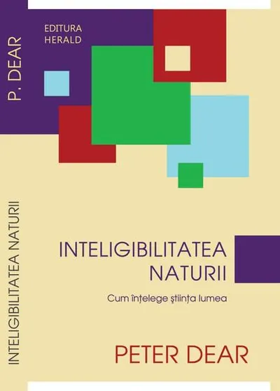 Inteligibilitatea naturii. Cum înţelege ştiinţa lumea - Paperback brosat - Peter Dear