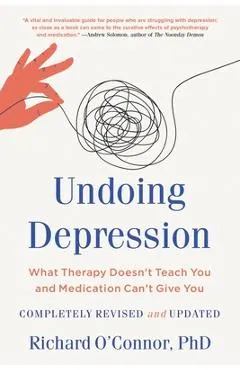 Undoing Depression: What Therapy Doesn't Teach You and Medication Can't Give You