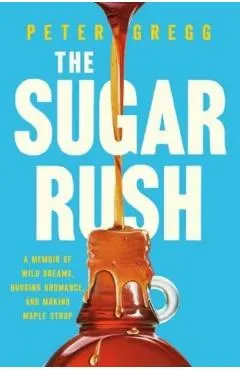 The Sugar Rush: A Memoir of Wild Dreams, Budding Bromance, and Making Maple Syrup