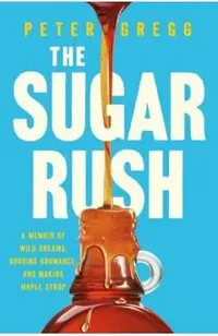 The Sugar Rush: A Memoir of Wild Dreams, Budding Bromance, and Making Maple Syrup
